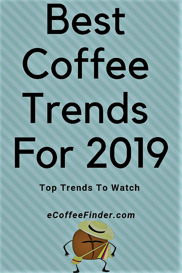 Best Coffee Trends For 2019 eCoffeeFinder 1