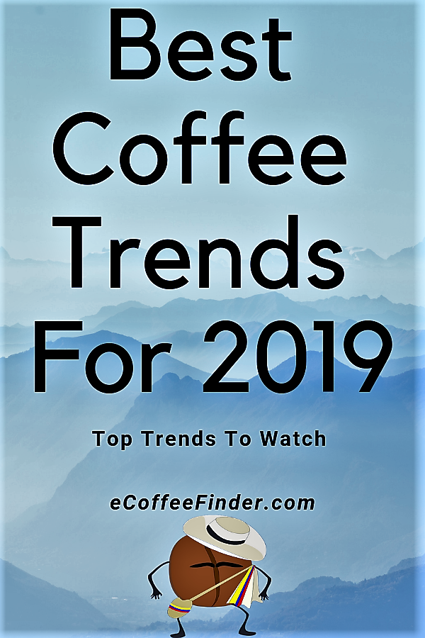 Best Coffee Trends For 2019 eCoffeeFinder 2