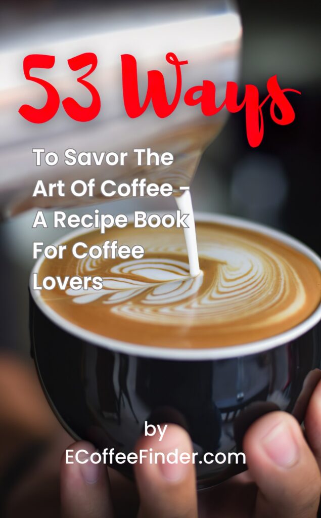 53 Ways To Savor The Art Of Coffee - A Recipe Book For Coffee Lovers ECoffeeFinder.com