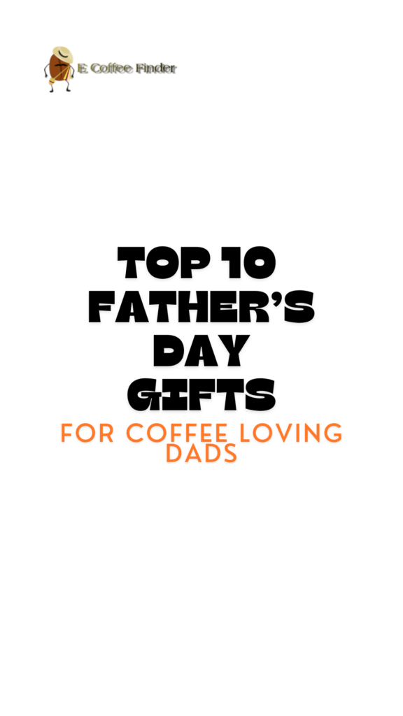 Top 10 Fathers Day Gifts For Coffee Loving Dad