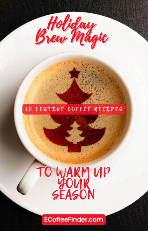 Holiday Brew Magic: 10 Festive Coffee Recipes to Warm Up Your Season